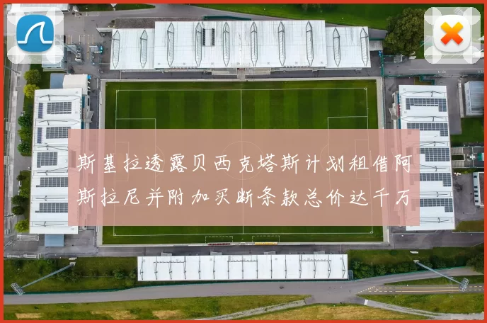 斯基拉透露贝西克塔斯计划租借阿斯拉尼并附加买断条款总价达千万级别
